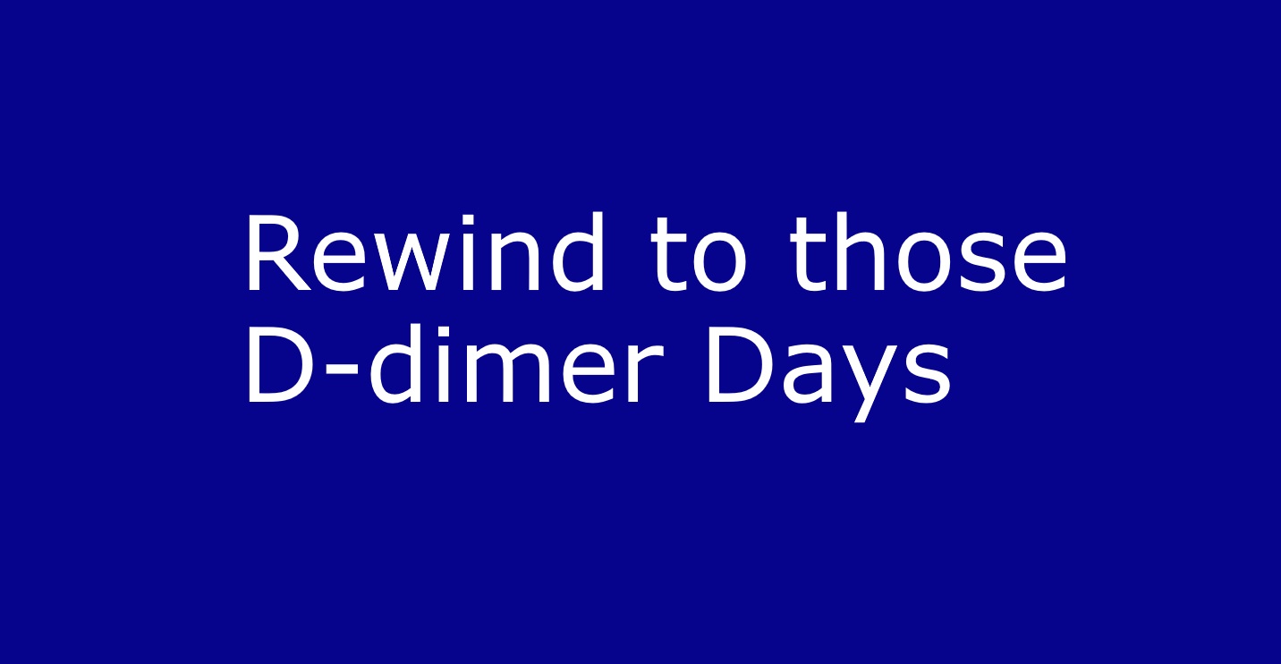 Rewind to D-dimer Days